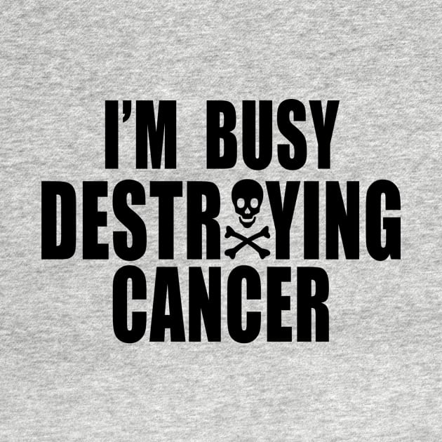 I'm Busy Destroying Cancer - Cancer Fighting Gear by Paige_Terner